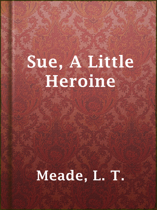 Title details for Sue, A Little Heroine by L. T. Meade - Available